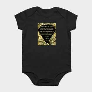 Henrik Ibsen quote: “Money may be the husk of many things, but not the kernel. It brings you food, but not appetite; medicine, but not health; acquaintances, but not friends; servants, but not loyalty; days of joy, but not peace or happiness.” Baby Bodysuit